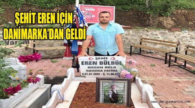 ŞEHİT EREN İÇİN DANİMARKA’DAN GELDİ