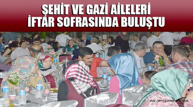 ŞEHİT VE GAZİ AİLELERİ İFTAR SOFRASINDA BULUŞTU