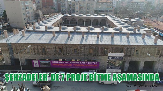 ŞEHZADELER’ DE 7 PROJE BİTME AŞAMASINDA