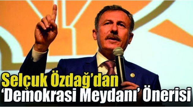 Selçuk Özdağ’dan ‘Demokrasi Meydanı’ Önerisi