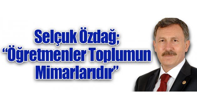 Selçuk Özdağ; “Öğretmenler Toplumun Mimarlarıdır”