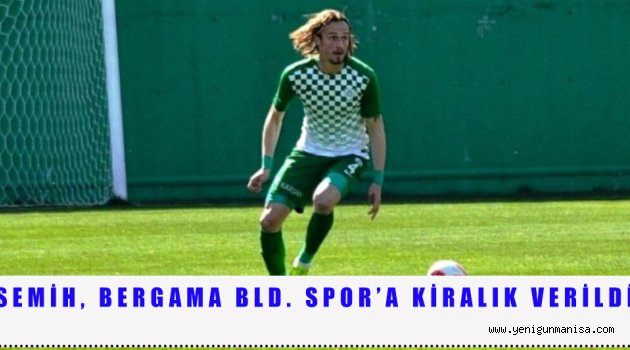 SEMİH, BERGAMA BLD. SPOR’A KİRALIK VERİLDİ