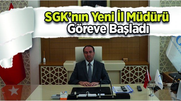 SGK’nın Yeni İl Müdürü Göreve Başladı