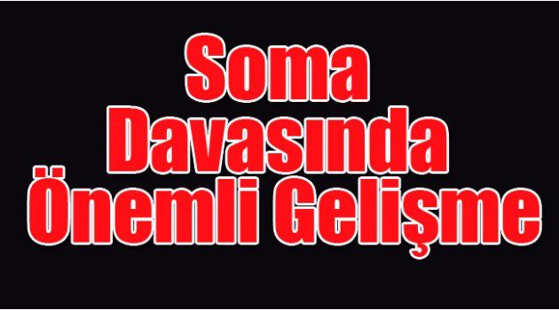 Soma Davasında Önemli Gelişme