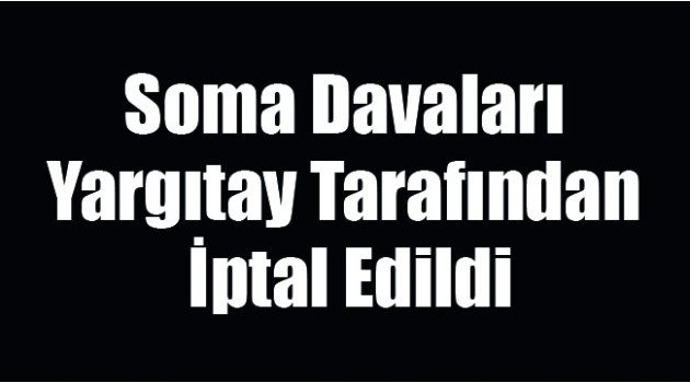 Soma İşe İade Davaları Yargıtay Tarafından İptal Edildi