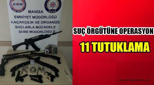 SUÇ ÖRGÜTÜNE OPERASYON: 11 TUTUKLAMA