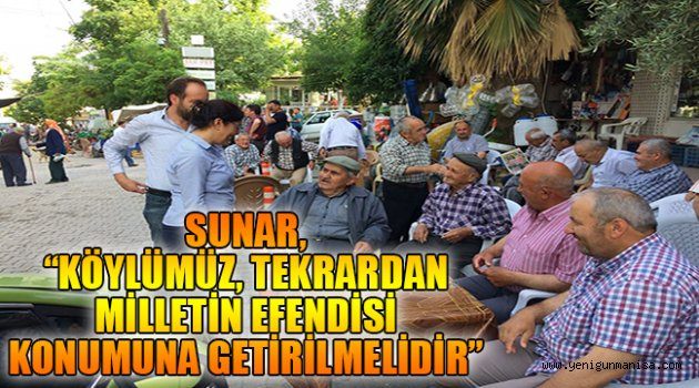 SUNAR, “KÖYLÜMÜZ, TEKRARDAN MİLLETİN EFENDİSİ KONUMUNA GETİRİLMELİDİR”