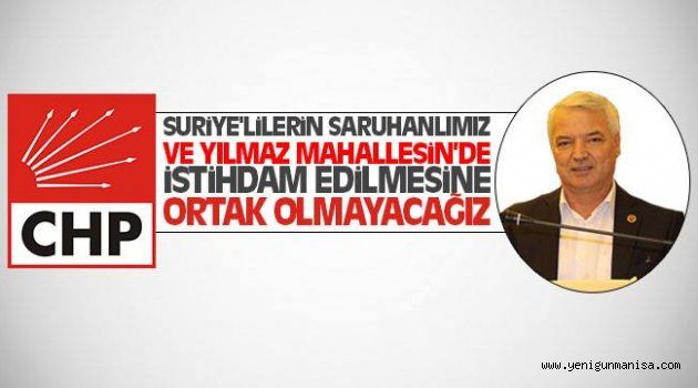 ‘’Suriyelilerin Saruhanlımızda istihdam edilmesine ortak olmayacağız’’