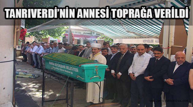 TANRIVERDİ’NİN ANNESİ TOPRAĞA VERİLDİ