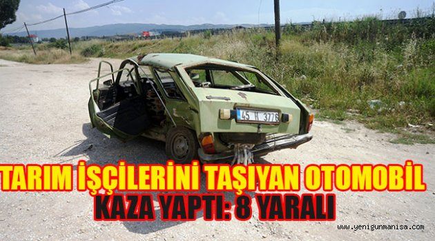 TARIM İŞÇİLERİNİ TAŞIYAN OTOMOBİL KAZA YAPTI: 8 YARALI