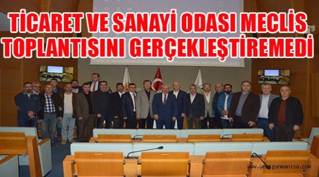 TİCARET VE SANAYİ ODASI MECLİS TOPLANTISINI GERÇEKLEŞTİREMEDİ