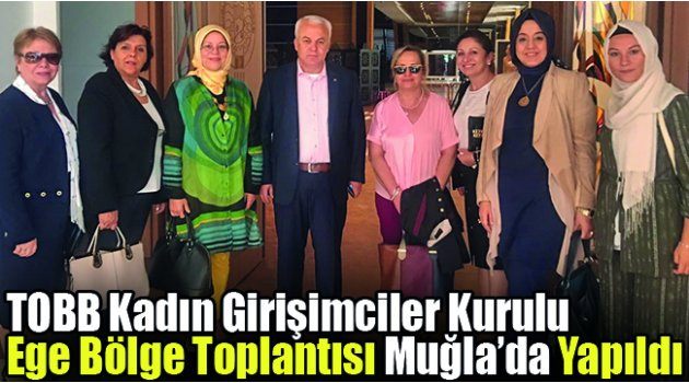 TOBB Kadın Girişimciler Kurulu Ege Bölge Toplantısı Muğla’da Yapıldı