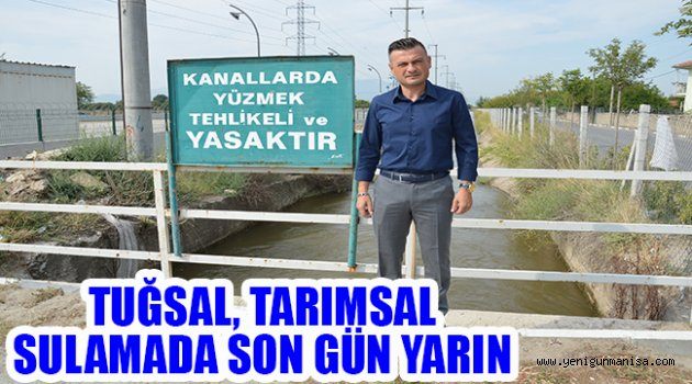 TUĞSAL, TARIMSAL SULAMADA SON GÜN YARIN