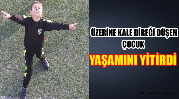 ÜZERİNE KALE DİREĞİ DÜŞEN ÇOCUK HAYATINI KAYBETTİ