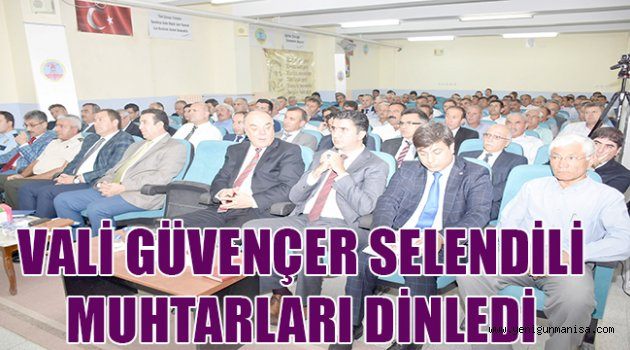 VALİ GÜVENÇER SELENDİLİ MUHTARLARI DİNLEDİ