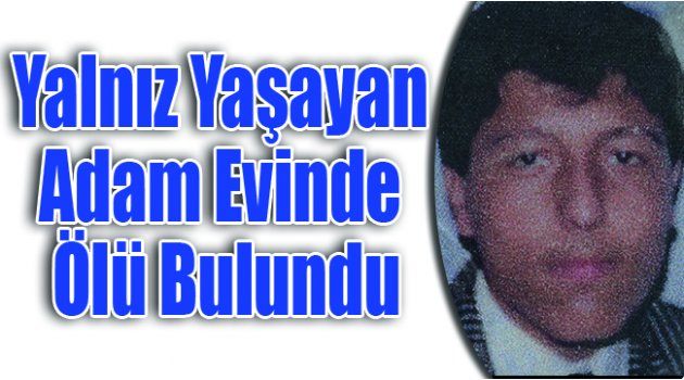 Yalnız Yaşayan Adam Evinde Ölü Bulundu