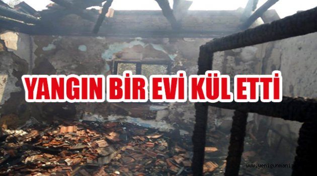 YANGIN BİR EVİ KÜL ETTİ