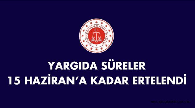 YARGIDA SÜRELER 15 HAZİRAN`A KADAR ERTELENDİ