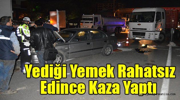 Yediği yemek rahatsız edince kaza yaptı