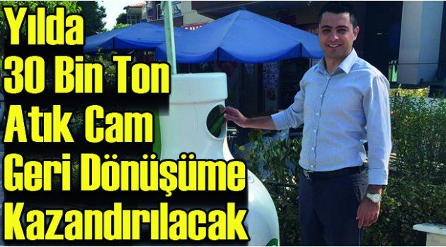  Yılda 30 Bin Ton Atık Cam Geri Dönüşüme Kazandırılacak