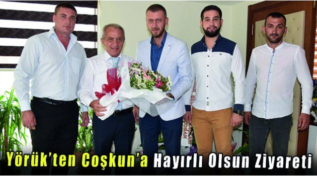 Yörük’ten Coşkun’a Hayırlı Olsun Ziyareti