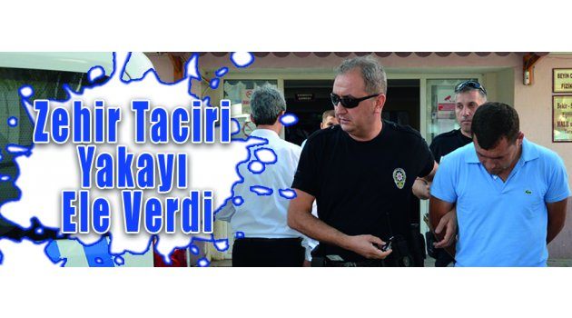 Zehir Taciri Yakayı Ele Verdi